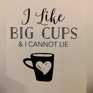 Homemade by me “I like Big Cups & I Cannot lie” Foil Print